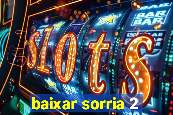 baixar sorria 2