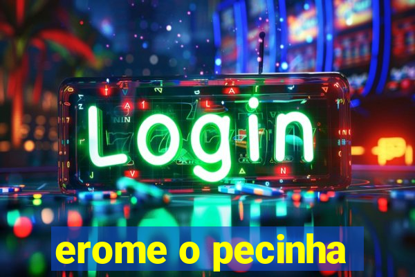 erome o pecinha