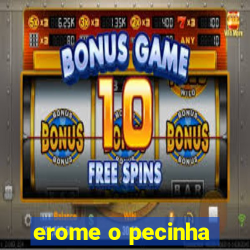 erome o pecinha