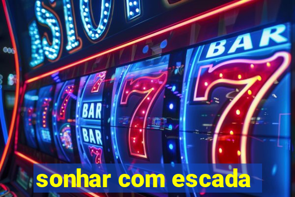 sonhar com escada