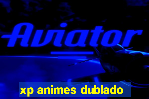 xp animes dublado