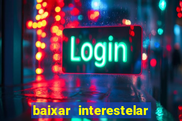 baixar interestelar filme completo dublado