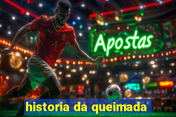 historia da queimada