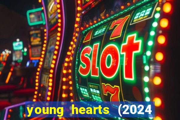 young hearts (2024 assistir online gratis)