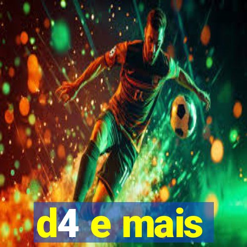 d4 e mais