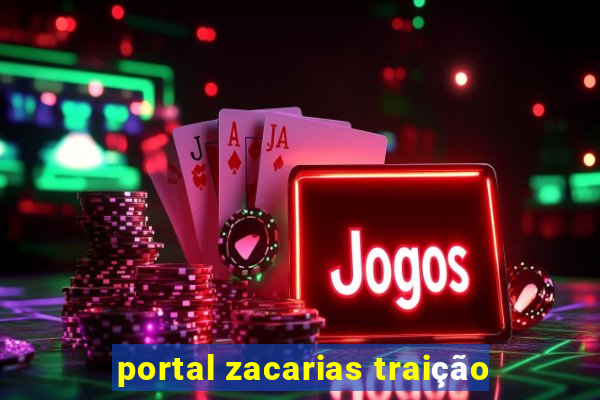 portal zacarias traição