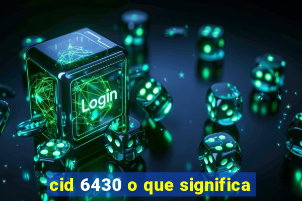 cid 6430 o que significa