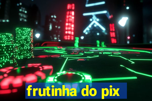 frutinha do pix