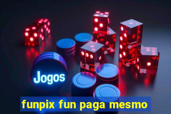 funpix fun paga mesmo