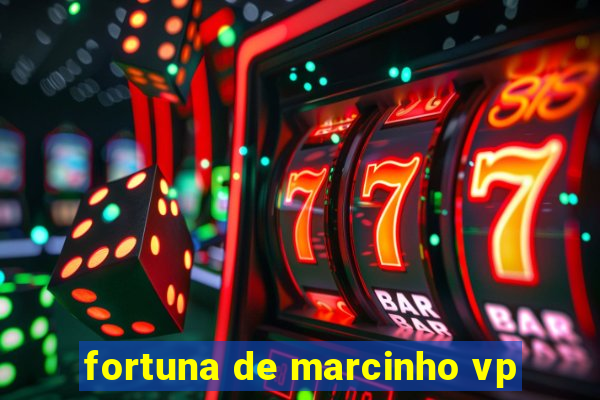 fortuna de marcinho vp