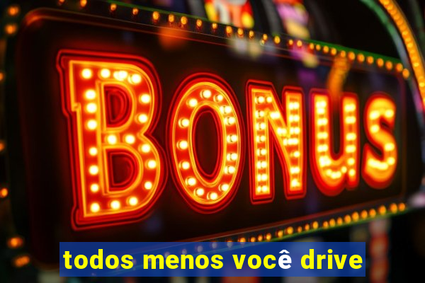 todos menos você drive