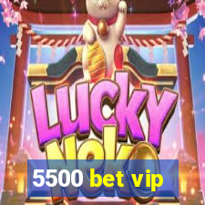 5500 bet vip