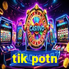 tik potn