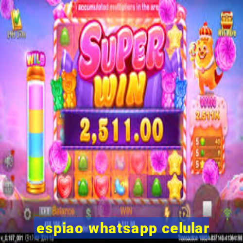 espiao whatsapp celular