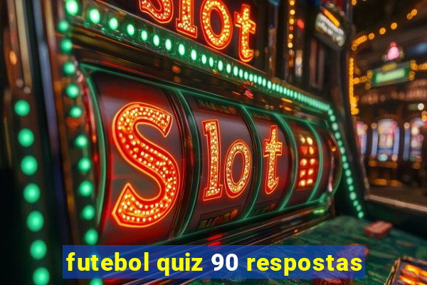 futebol quiz 90 respostas