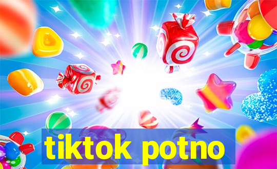 tiktok potno