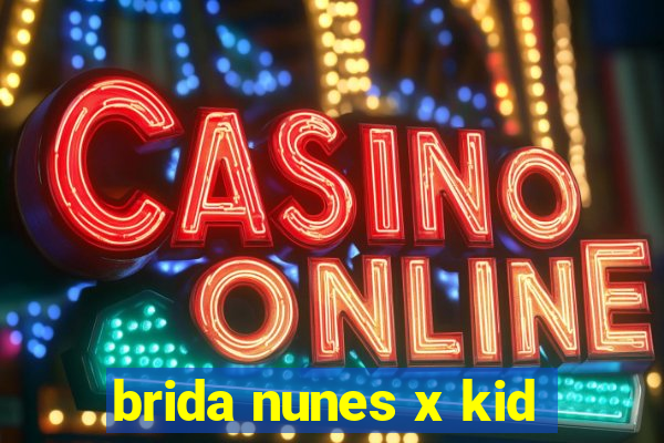 brida nunes x kid