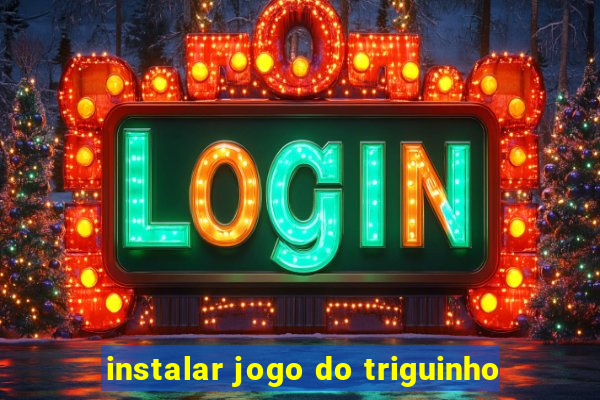 instalar jogo do triguinho