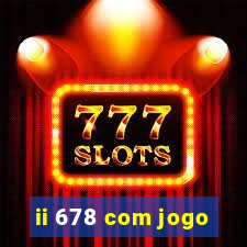 ii 678 com jogo