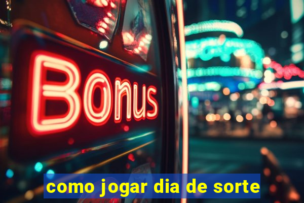 como jogar dia de sorte