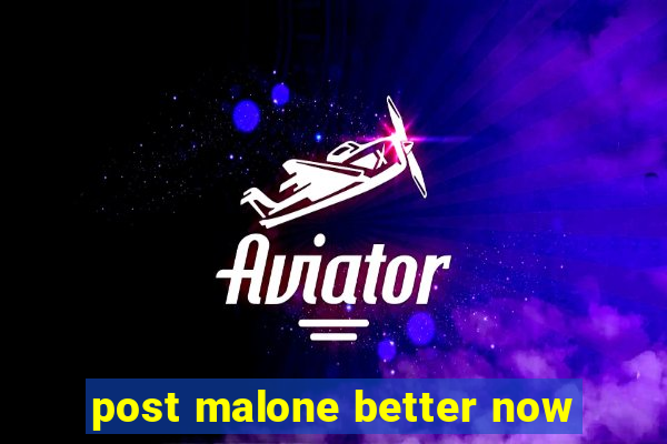 post malone better now