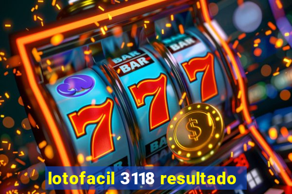 lotofacil 3118 resultado