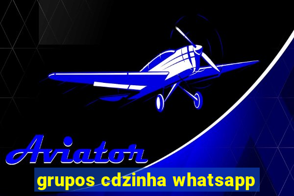 grupos cdzinha whatsapp