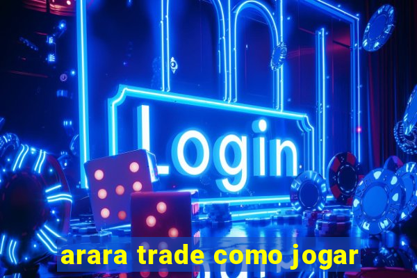 arara trade como jogar