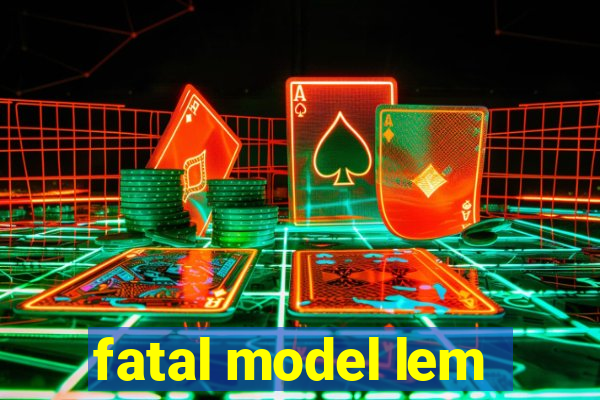 fatal model lem