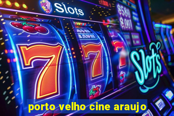 porto velho cine araujo