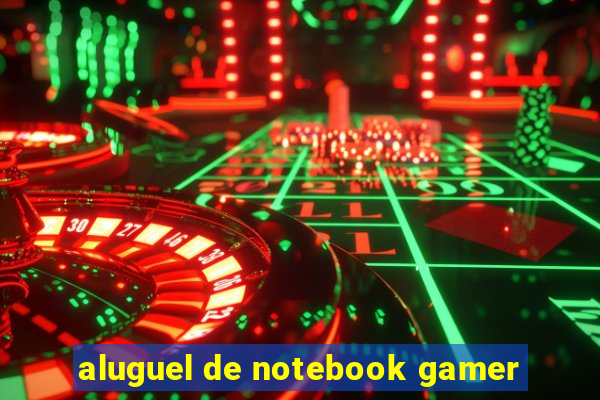 aluguel de notebook gamer