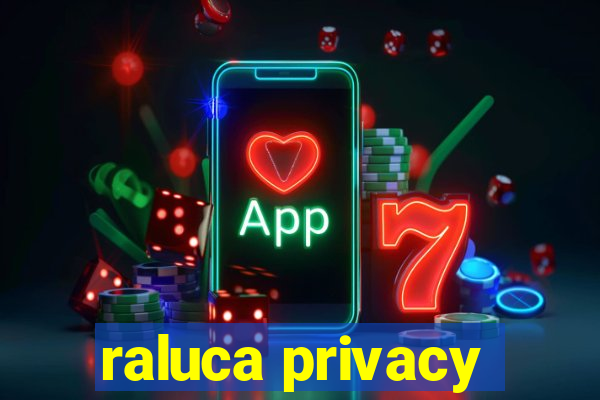 raluca privacy