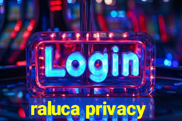 raluca privacy