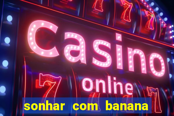 sonhar com banana no jogo do bicho