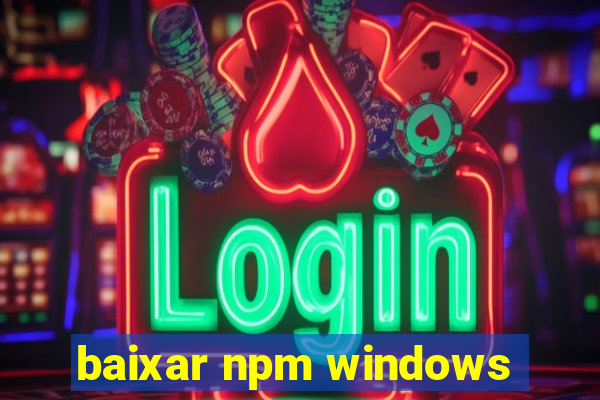 baixar npm windows