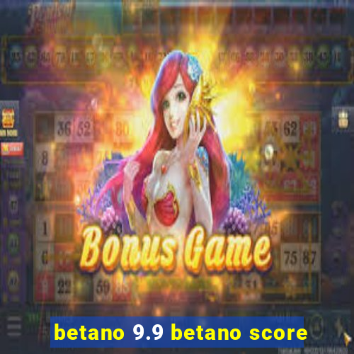 betano 9.9 betano score