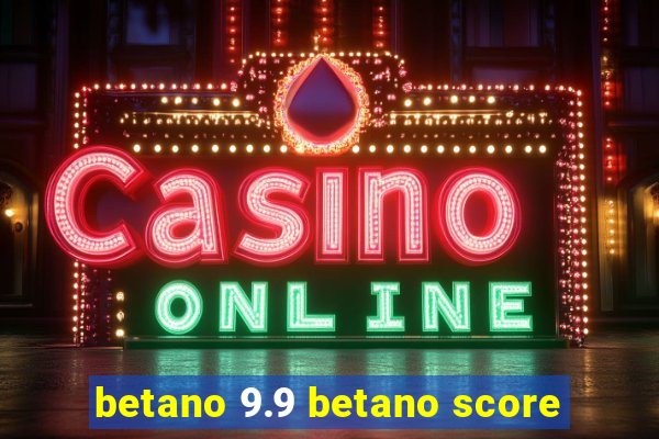 betano 9.9 betano score