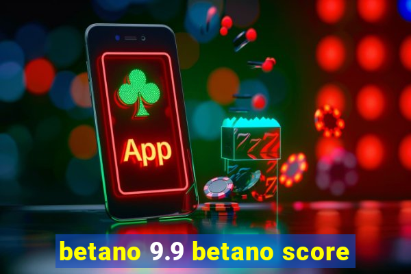 betano 9.9 betano score