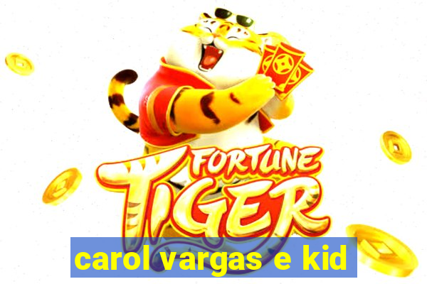 carol vargas e kid