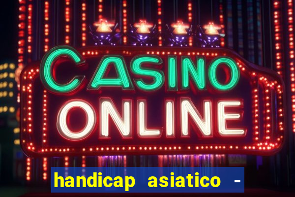 handicap asiatico - 1 o que significa