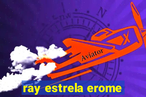 ray estrela erome