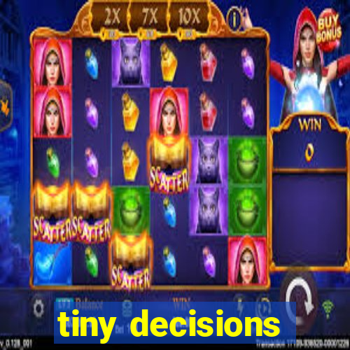 tiny decisions