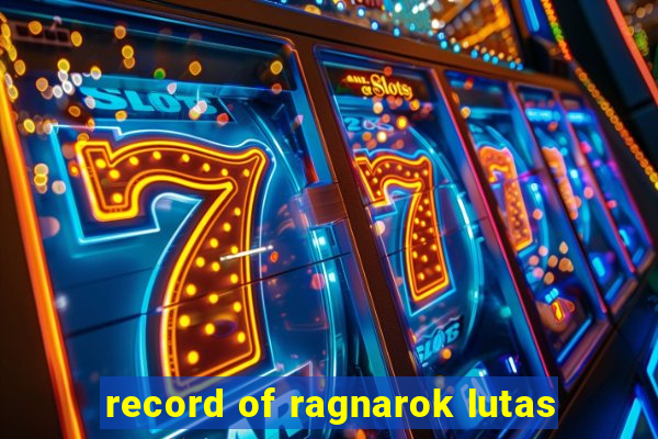 record of ragnarok lutas