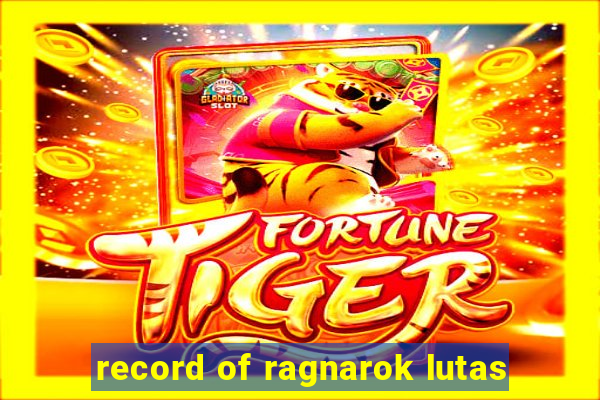 record of ragnarok lutas