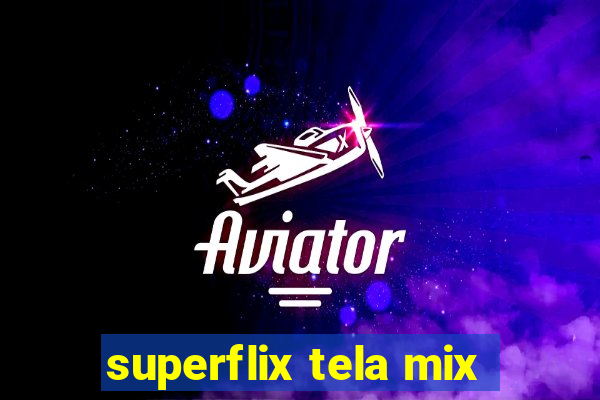 superflix tela mix