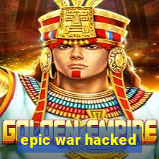 epic war hacked