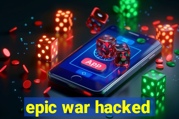 epic war hacked