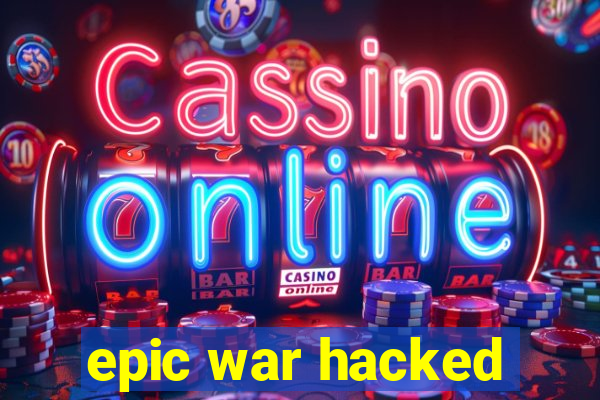 epic war hacked