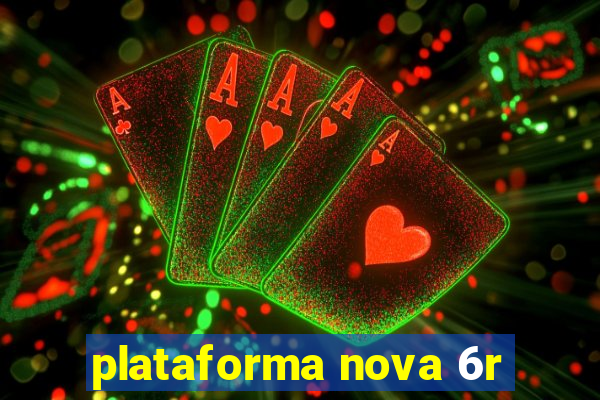 plataforma nova 6r