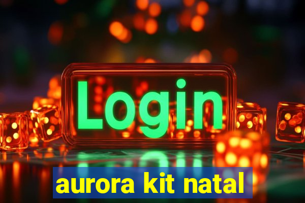 aurora kit natal